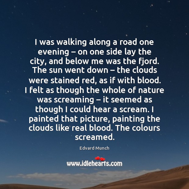 I was walking along a road one evening – on one side lay Edvard Munch Picture Quote