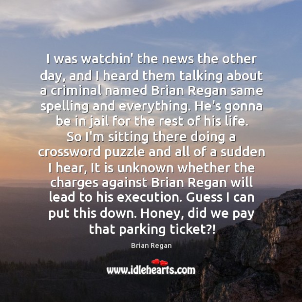 I was watchin’ the news the other day, and I heard them Brian Regan Picture Quote