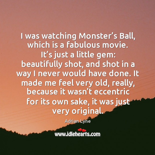 I was watching monster’s ball, which is a fabulous movie. It’s just a little gem: Adrian Lyne Picture Quote
