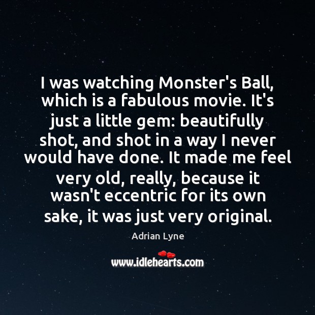 I was watching Monster’s Ball, which is a fabulous movie. It’s just Adrian Lyne Picture Quote