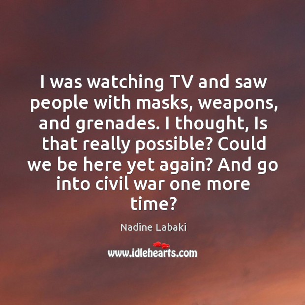 I was watching tv and saw people with masks, weapons, and grenades. I thought, is that really possible? Image
