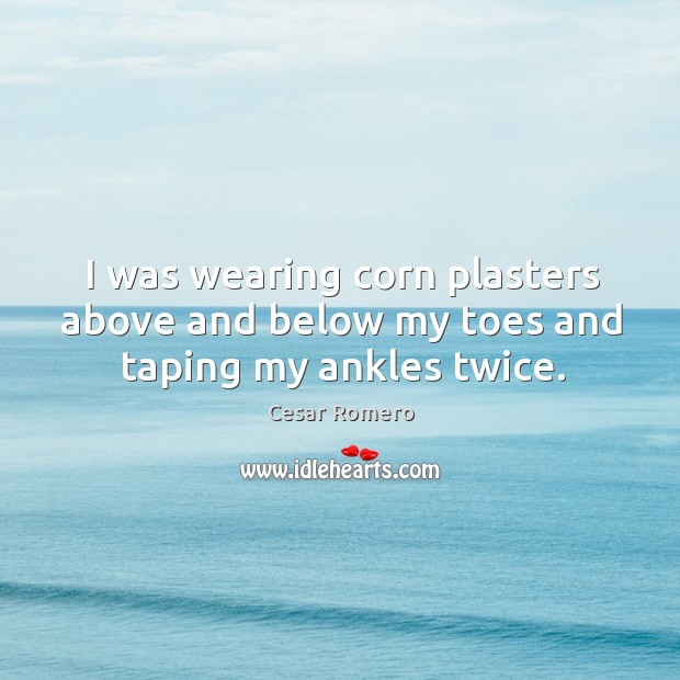 I was wearing corn plasters above and below my toes and taping my ankles twice. Image
