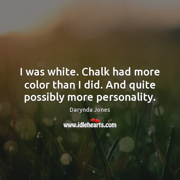 I was white. Chalk had more color than I did. And quite possibly more personality. Darynda Jones Picture Quote