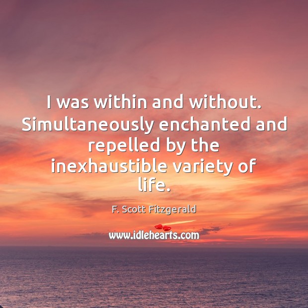 I was within and without. Simultaneously enchanted and repelled by the inexhaustible F. Scott Fitzgerald Picture Quote
