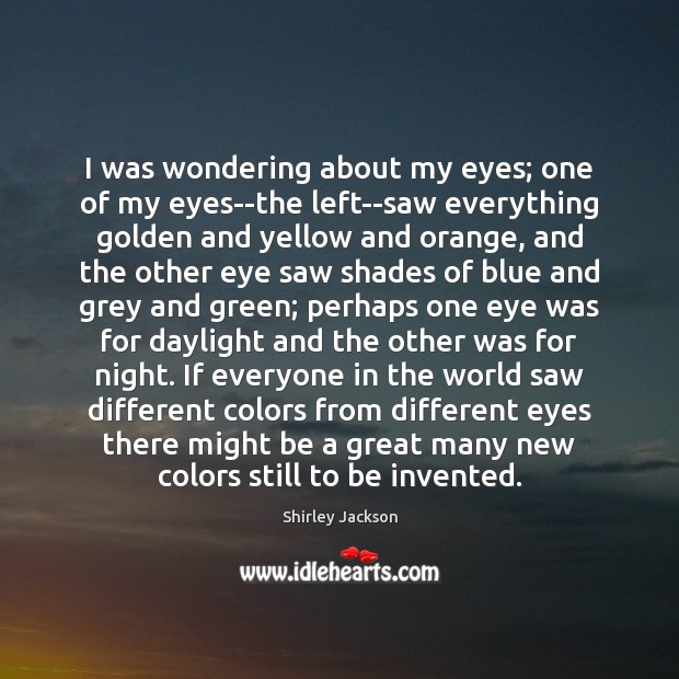 I was wondering about my eyes; one of my eyes–the left–saw everything Image
