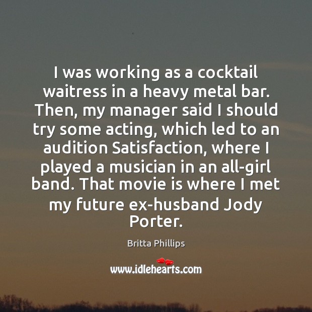 I was working as a cocktail waitress in a heavy metal bar. Britta Phillips Picture Quote