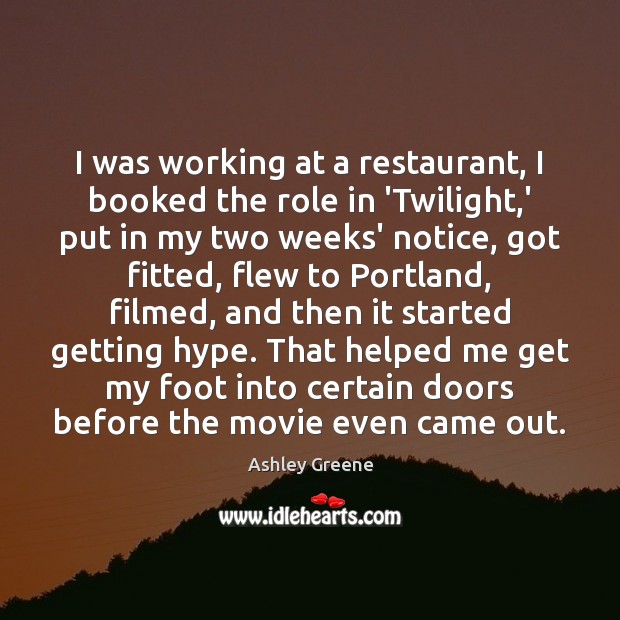 I was working at a restaurant, I booked the role in ‘Twilight, Ashley Greene Picture Quote