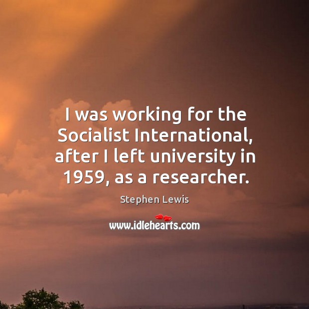 I was working for the socialist international, after I left university in 1959, as a researcher. Image