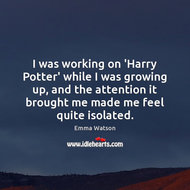 I was working on ‘Harry Potter’ while I was growing up, and Emma Watson Picture Quote
