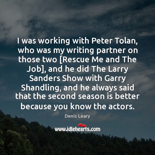 I was working with Peter Tolan, who was my writing partner on Image