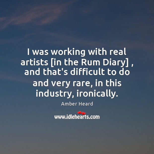 I was working with real artists [in the Rum Diary] , and that’s Amber Heard Picture Quote