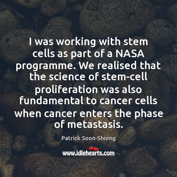 I was working with stem cells as part of a NASA programme. Patrick Soon-Shiong Picture Quote