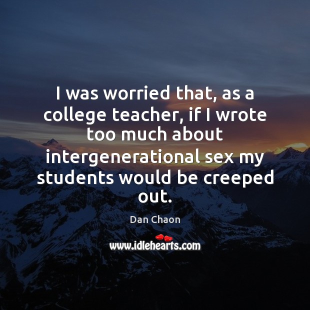 I was worried that, as a college teacher, if I wrote too Image