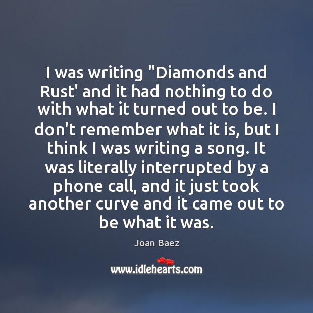 I was writing “Diamonds and Rust’ and it had nothing to do Joan Baez Picture Quote