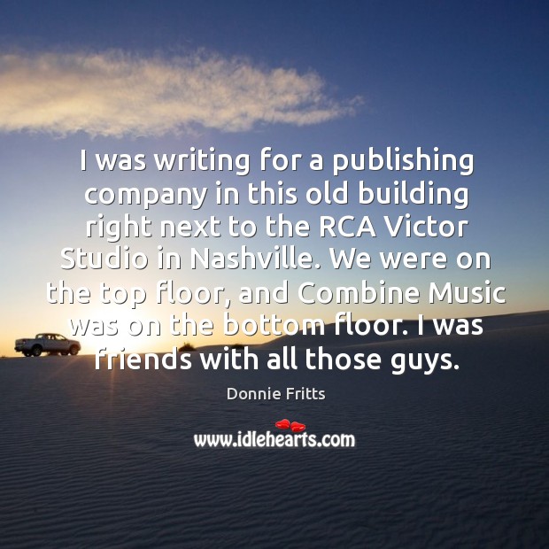 I was writing for a publishing company in this old building right Donnie Fritts Picture Quote