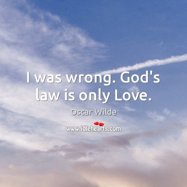 I was wrong. God’s law is only Love. Oscar Wilde Picture Quote