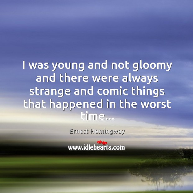 I was young and not gloomy and there were always strange and Ernest Hemingway Picture Quote