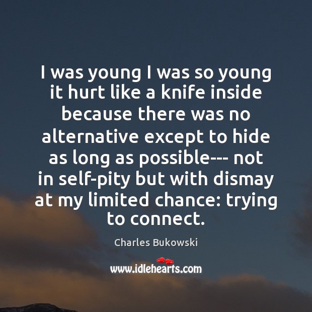 I was young I was so young it hurt like a knife Charles Bukowski Picture Quote