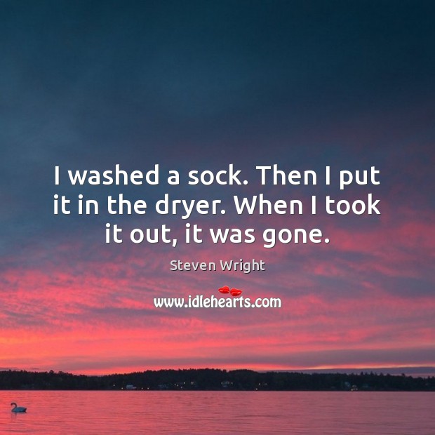 I washed a sock. Then I put it in the dryer. When I took it out, it was gone. Image