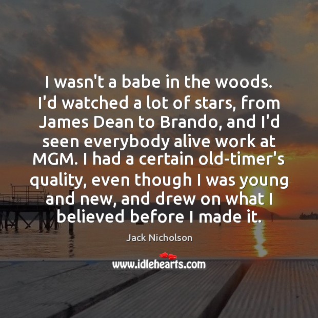 I wasn’t a babe in the woods. I’d watched a lot of Jack Nicholson Picture Quote