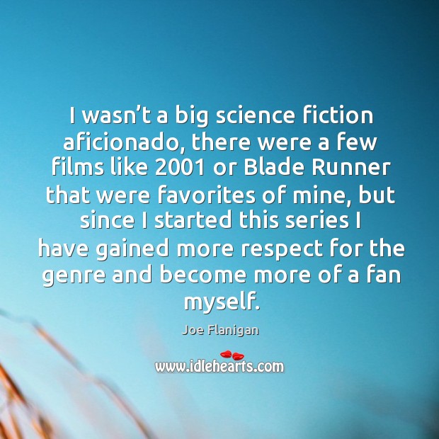I wasn’t a big science fiction aficionado, there were a few films like 2001 or Joe Flanigan Picture Quote