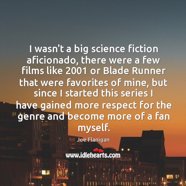 I wasn’t a big science fiction aficionado, there were a few films Joe Flanigan Picture Quote