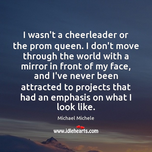 I wasn’t a cheerleader or the prom queen. I don’t move through Michael Michele Picture Quote
