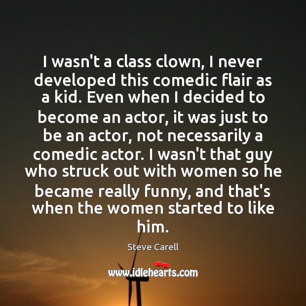I wasn’t a class clown, I never developed this comedic flair as Steve Carell Picture Quote