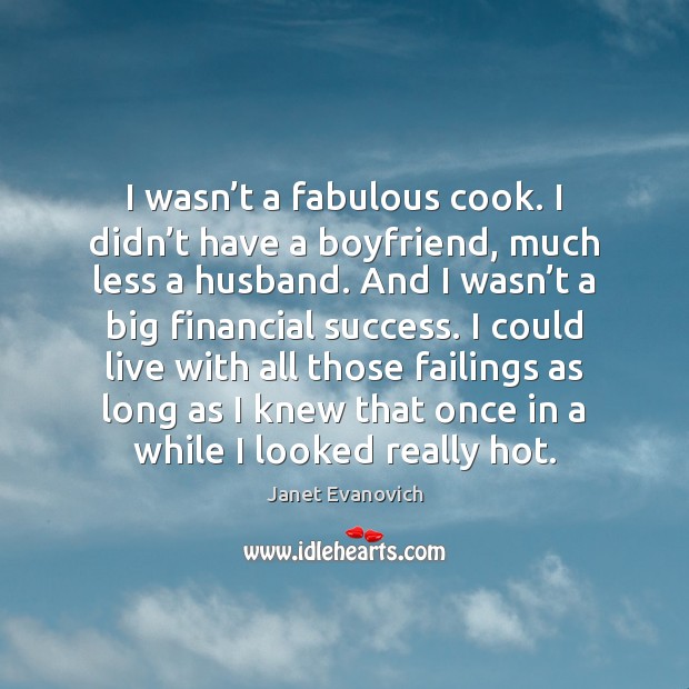 I wasn’t a fabulous cook. I didn’t have a boyfriend, Janet Evanovich Picture Quote