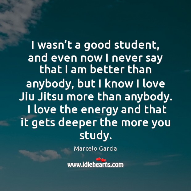I wasn’t a good student, and even now I never say Marcelo Garcia Picture Quote