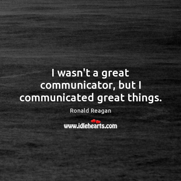 I wasn’t a great communicator, but I communicated great things. Image