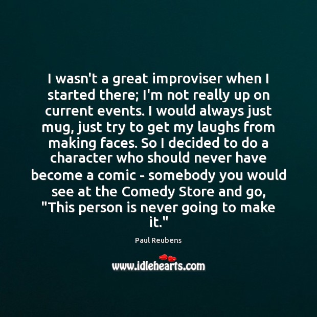 I wasn’t a great improviser when I started there; I’m not really Image