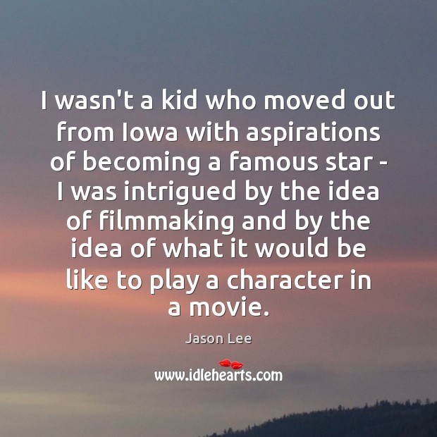 I wasn’t a kid who moved out from Iowa with aspirations of Jason Lee Picture Quote