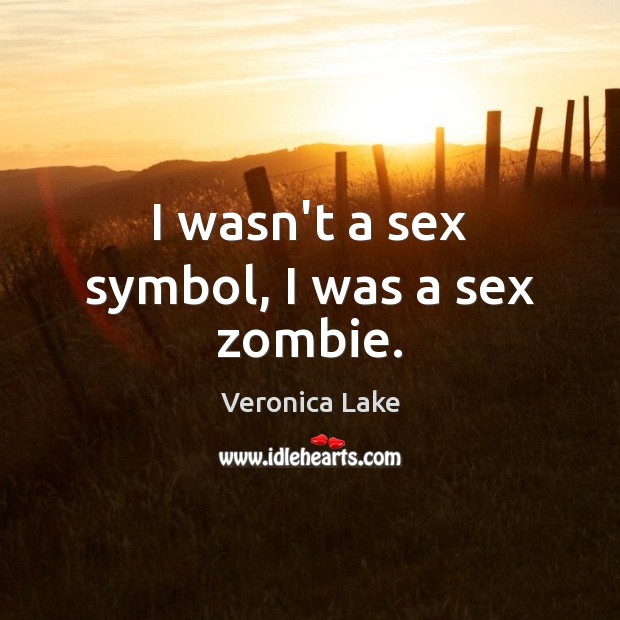I wasn’t a sex symbol, I was a sex zombie. Veronica Lake Picture Quote