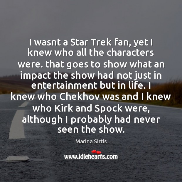 I wasnt a Star Trek fan, yet I knew who all the Marina Sirtis Picture Quote