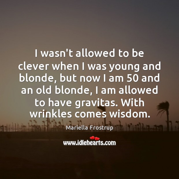 I wasn’t allowed to be clever when I was young and blonde, Wisdom Quotes Image