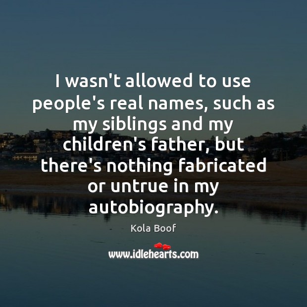 I wasn’t allowed to use people’s real names, such as my siblings Kola Boof Picture Quote
