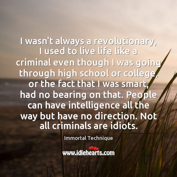 I wasn’t always a revolutionary, I used to live life like a Immortal Technique Picture Quote