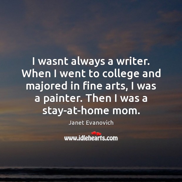 I wasnt always a writer. When I went to college and majored Janet Evanovich Picture Quote