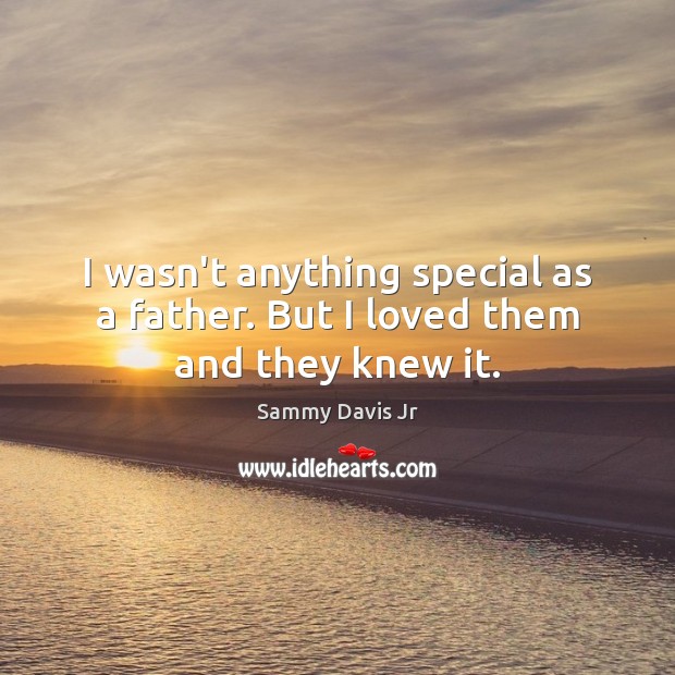 I wasn’t anything special as a father. But I loved them and they knew it. Image