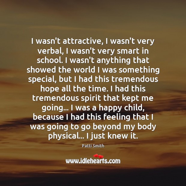 I wasn’t attractive, I wasn’t very verbal, I wasn’t very smart in School Quotes Image