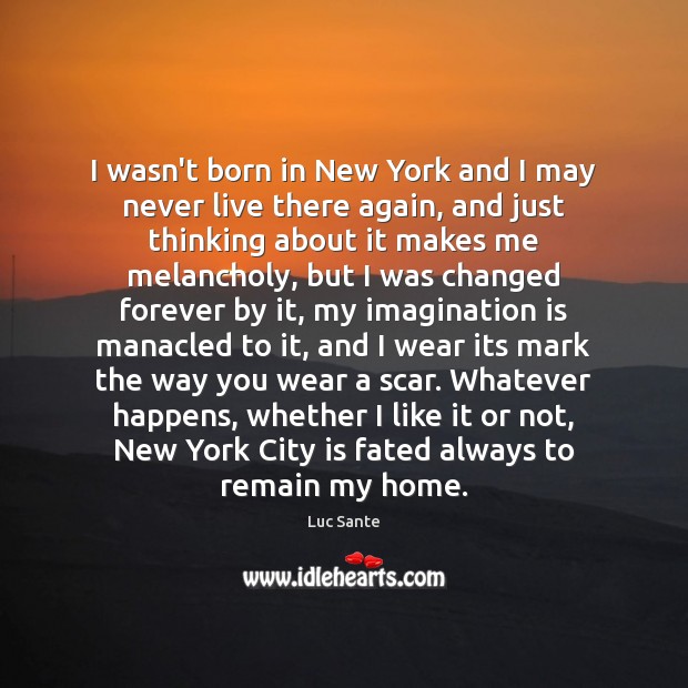 I wasn’t born in New York and I may never live there Luc Sante Picture Quote