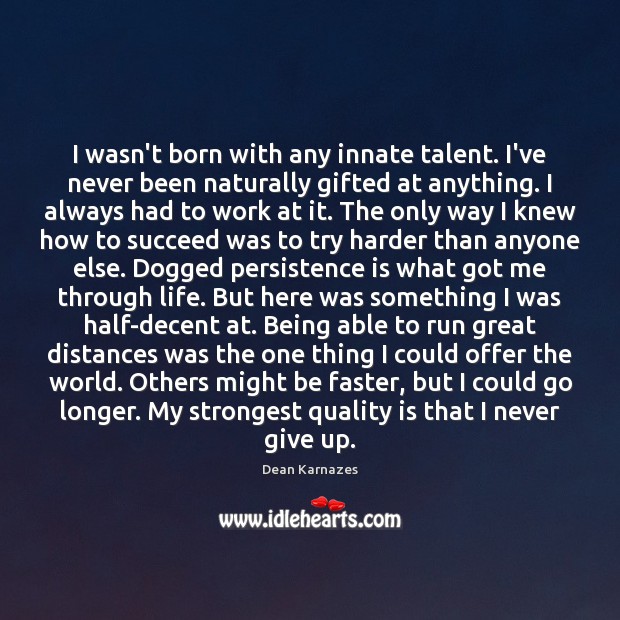 I wasn’t born with any innate talent. I’ve never been naturally gifted Persistence Quotes Image