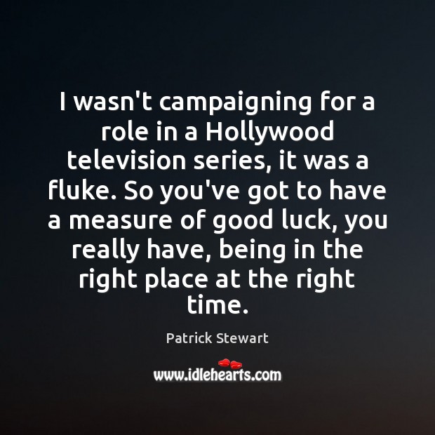 I wasn’t campaigning for a role in a Hollywood television series, it Patrick Stewart Picture Quote