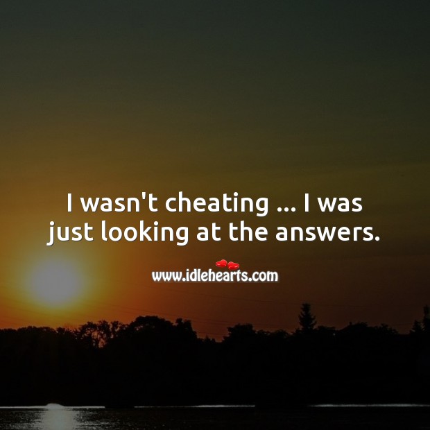 I wasn’t cheating … I was just looking at the answers. Image