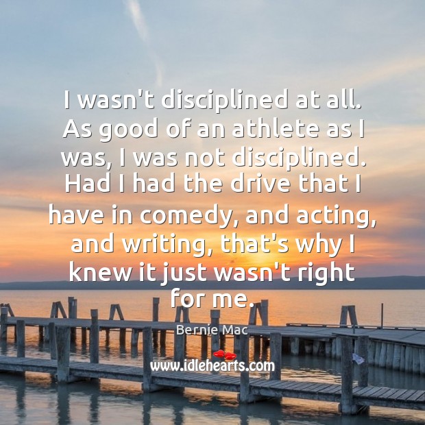 I wasn’t disciplined at all. As good of an athlete as I Bernie Mac Picture Quote