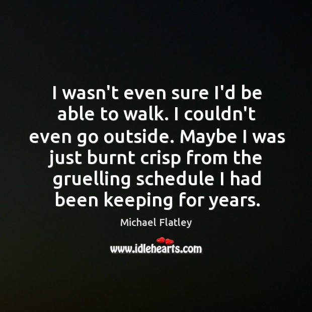 I wasn’t even sure I’d be able to walk. I couldn’t even Michael Flatley Picture Quote