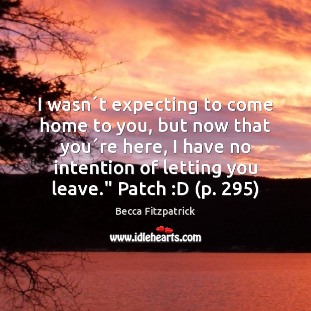 I wasn´t expecting to come home to you, but now that Becca Fitzpatrick Picture Quote