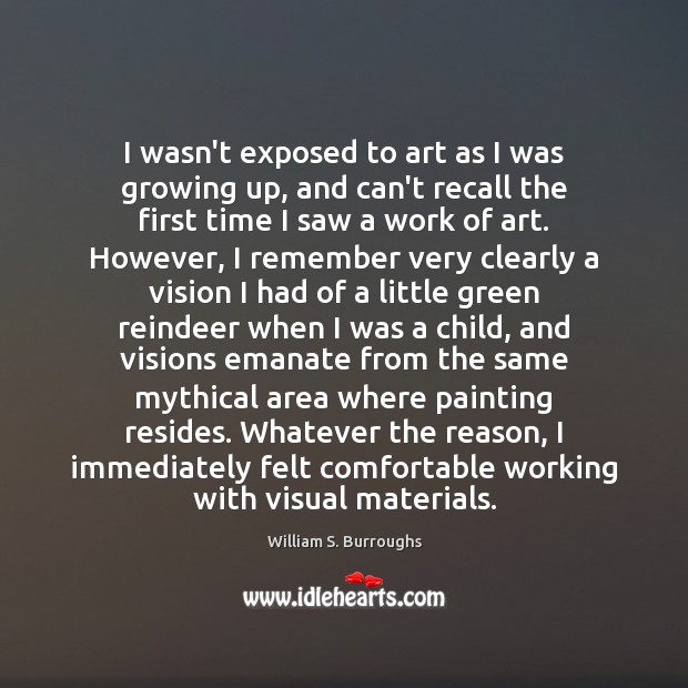 I wasn’t exposed to art as I was growing up, and can’t William S. Burroughs Picture Quote