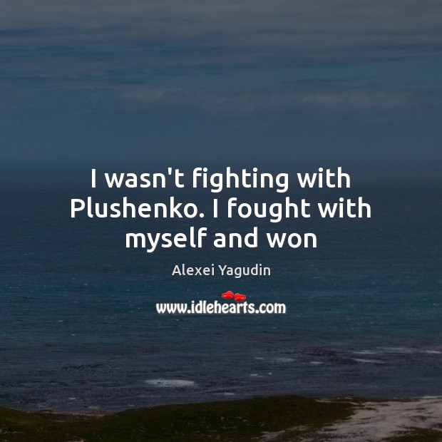I wasn’t fighting with Plushenko. I fought with myself and won Alexei Yagudin Picture Quote
